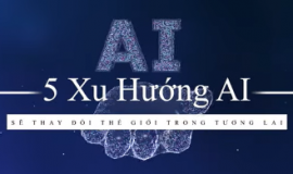 5 xu hướng AI được đánh giá sẽ tạo ra những tác động lớn nhất trong tương lai